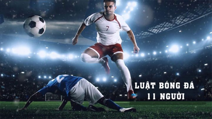 Luật Bóng Đá 11 Người: Tìm Hiểu Thông Tin Mới Nhất 2023